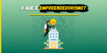 Empreendedorismo: O Que é + 3 Vantagens E Desvantagens